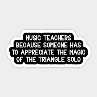 Music teachers Because someone has to appreciate Sticker